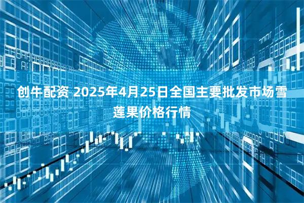 创牛配资 2025年4月25日全国主要批发市场雪莲果价格行情